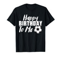 Happy Birthday To Me Funny Soccer Player T-Shirt - Graphic Print Unisex - T-Shirt, Sweatshirt, Hoodie