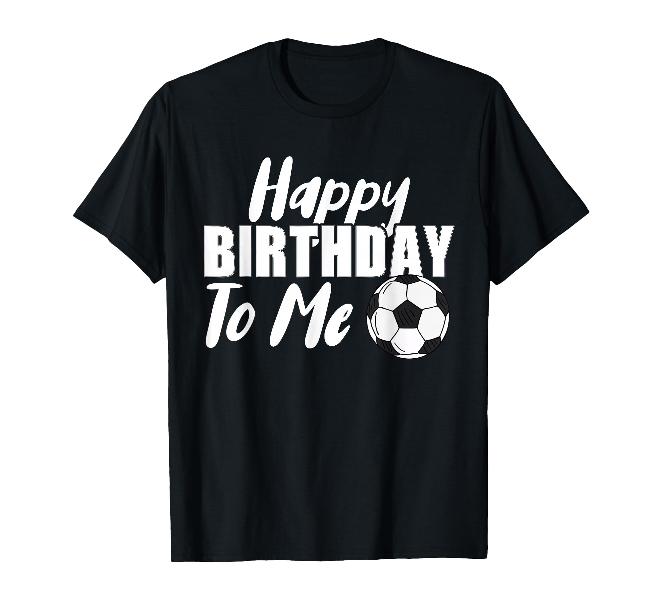 Happy Birthday To Me Funny Soccer Player T-Shirt - Graphic Print Unisex - T-Shirt, Sweatshirt, Hoodie