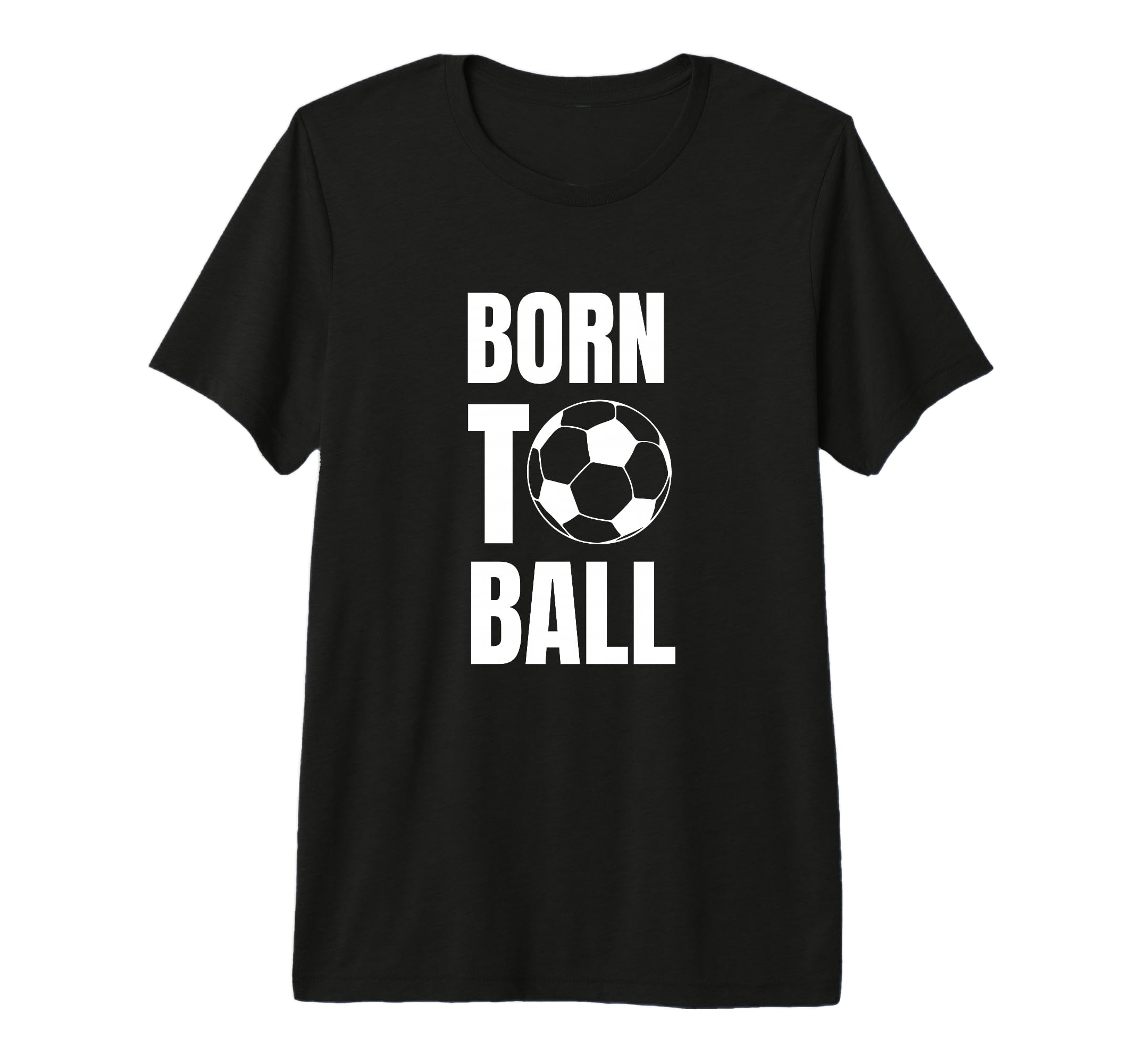 Born To Ball Soccer Player And Coach T-Shirt - Fun Novelty Design Unisex - T-Shirt, Sweatshirt, Hoodie