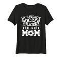 Womens My Favorite Soccer Player T-Shirt - Fun Novelty Design for Adults - T-Shirt, Sweatshirt, Hoodie