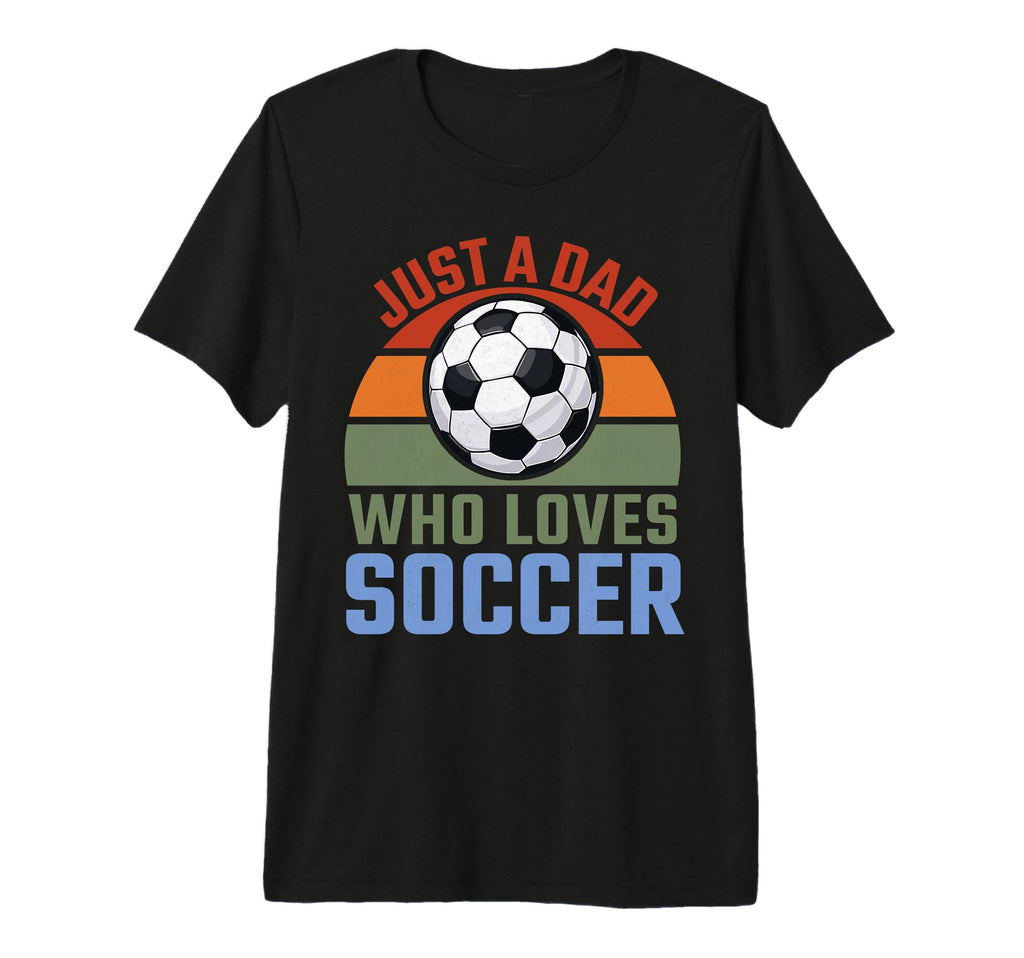 Just Dad Who Loves Soccer Soccer Player T-Shirt - Unique Graphic Men Women - T-Shirt, Sweatshirt, Hoodie