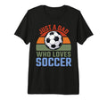 Just Dad Who Loves Soccer Soccer Player T-Shirt - Unique Graphic Men Women - T-Shirt, Sweatshirt, Hoodie