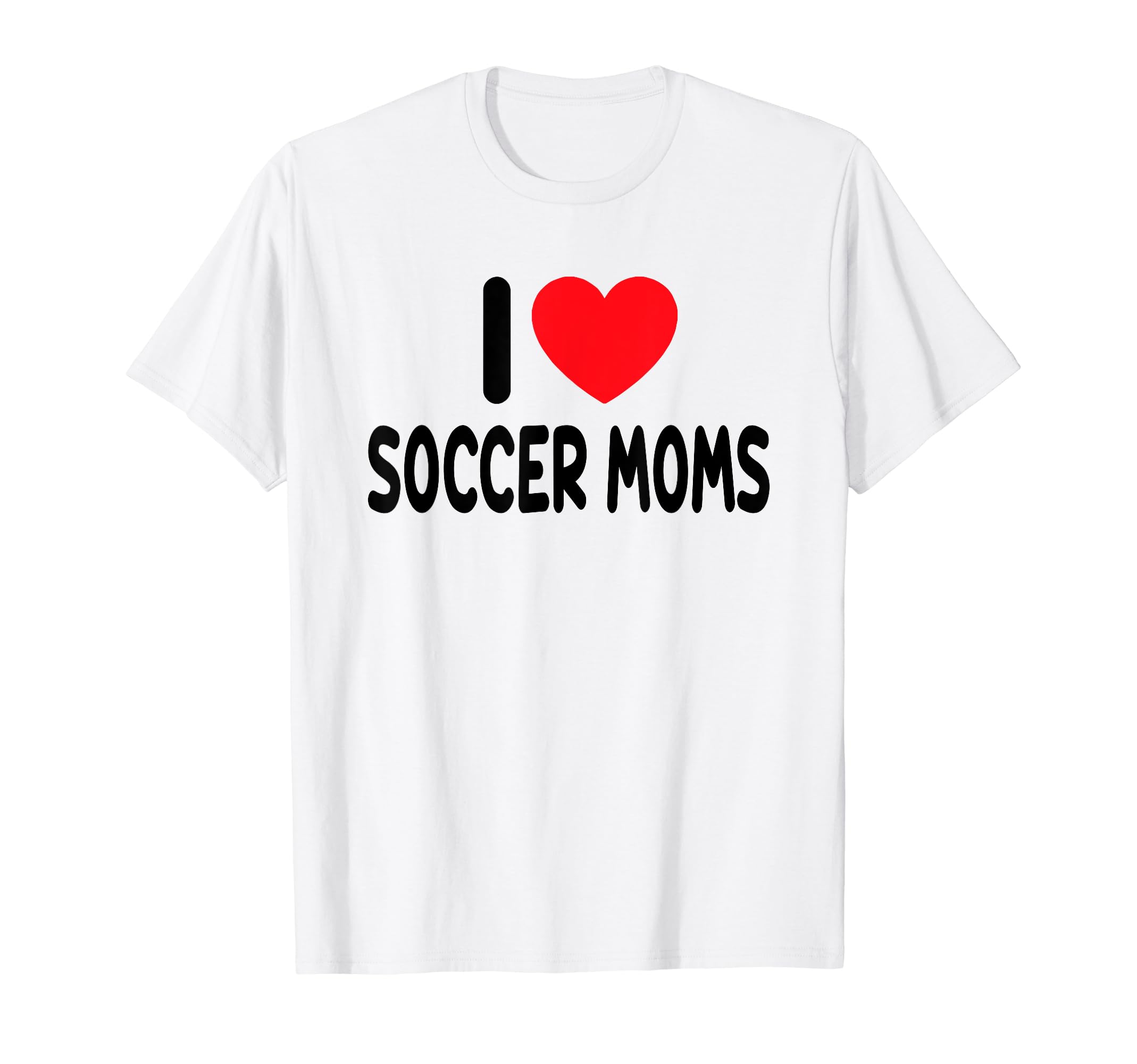 I Love Soccer Moms T-Shirt - Graphic Print for Adults - T-Shirt, Sweatshirt, Hoodie