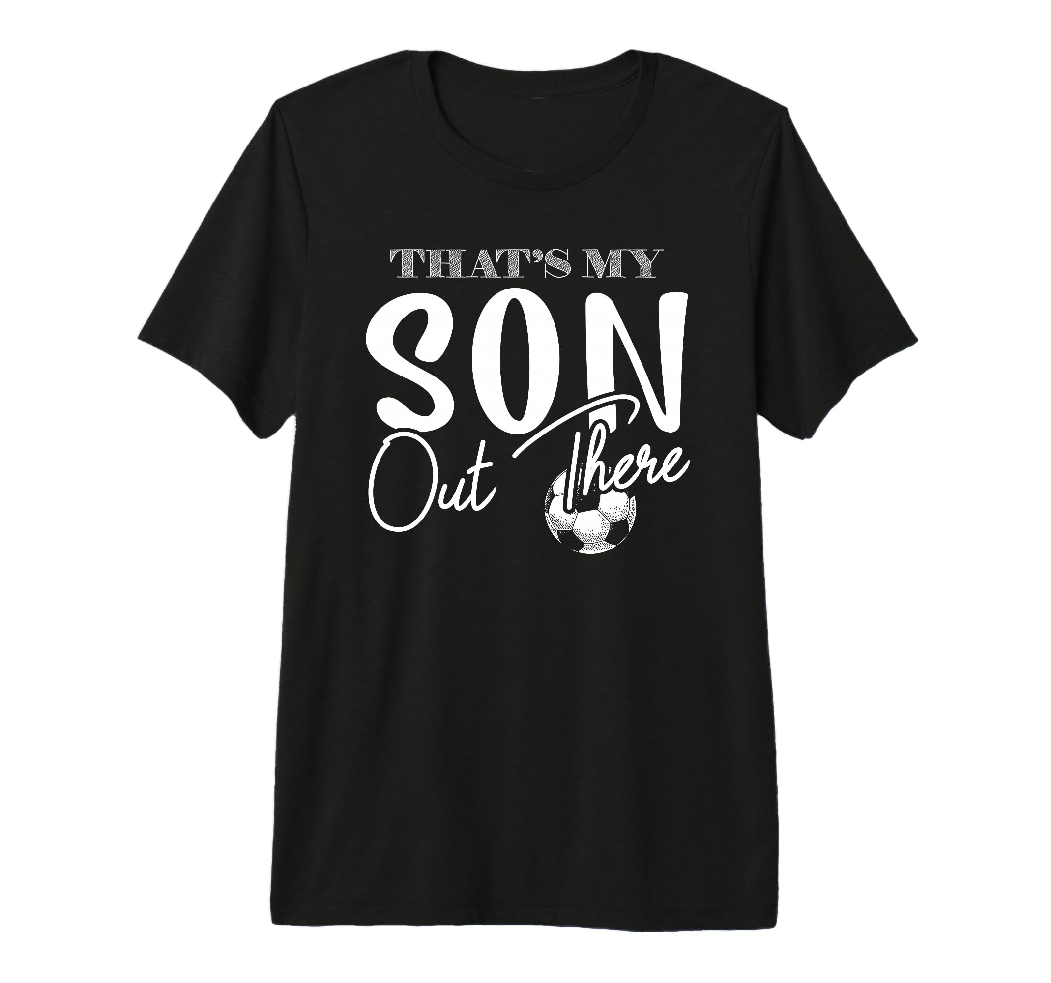 Thats My Son Out There Funny Soccer T-Shirt - Fun Novelty Design Unisex - T-Shirt, Sweatshirt, Hoodie