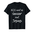 All I Need Is Soccer And Jesus Funny T-Shirt - Streetwear Style Men Women - T-Shirt, Sweatshirt, Hoodie