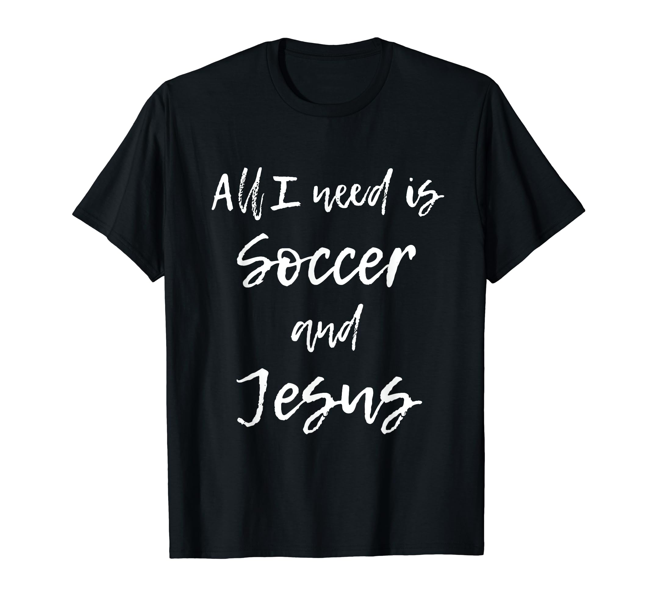 All I Need Is Soccer And Jesus Funny T-Shirt - Streetwear Style Men Women - T-Shirt, Sweatshirt, Hoodie