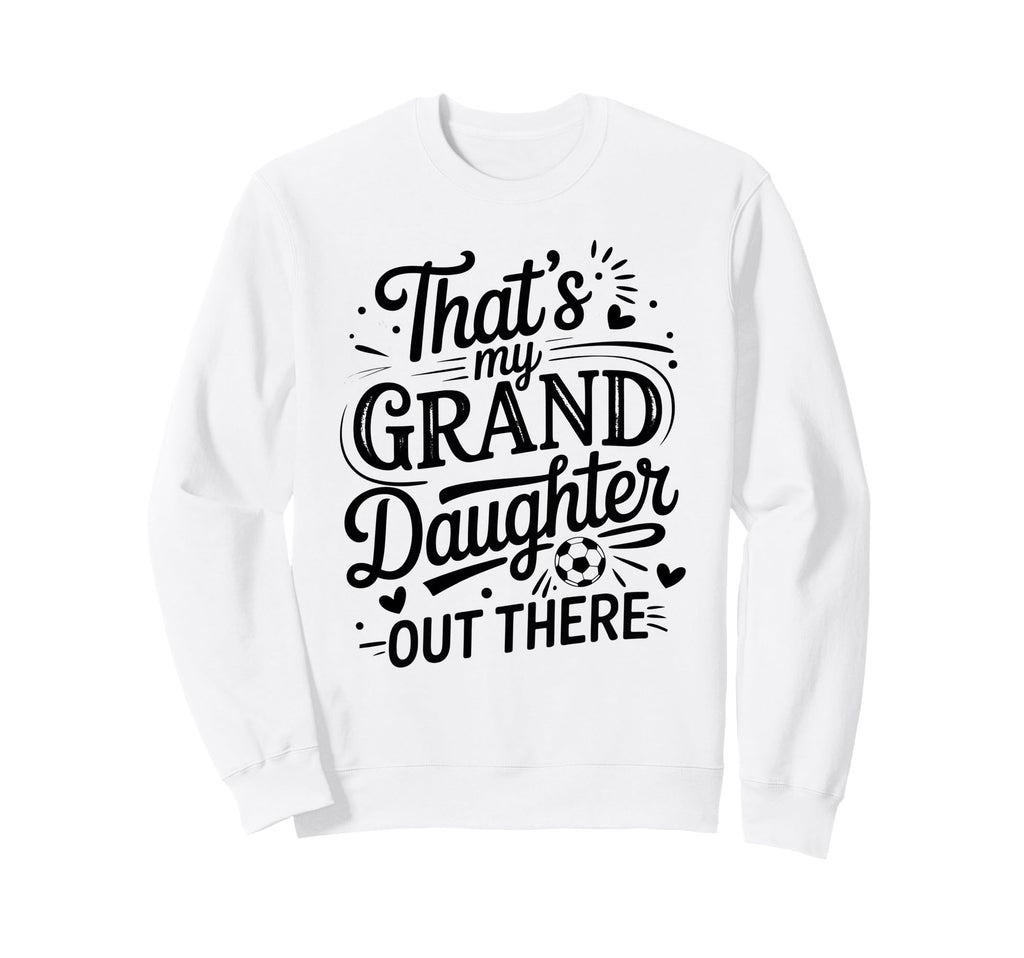 Thats My Granddaughter Out There Sweatshirt - Custom Art Print Unisex - T-Shirt, Sweatshirt, Hoodie