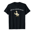Funny Silly Goose Off To Watch Soccer Mom T-Shirt - Unique Graphic Unisex - T-Shirt, Sweatshirt, Hoodie
