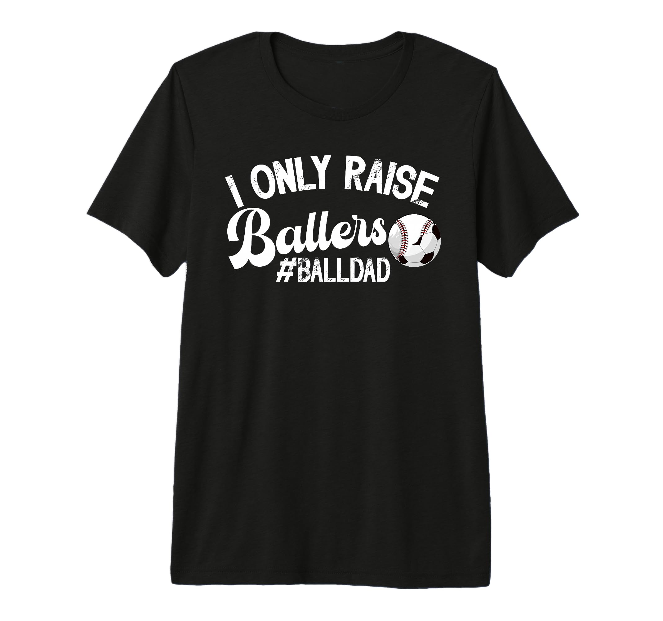 Mens I Only Raise Ballers Ball Dad T-Shirt - Aesthetic Graphic Unisex - T-Shirt, Sweatshirt, Hoodie