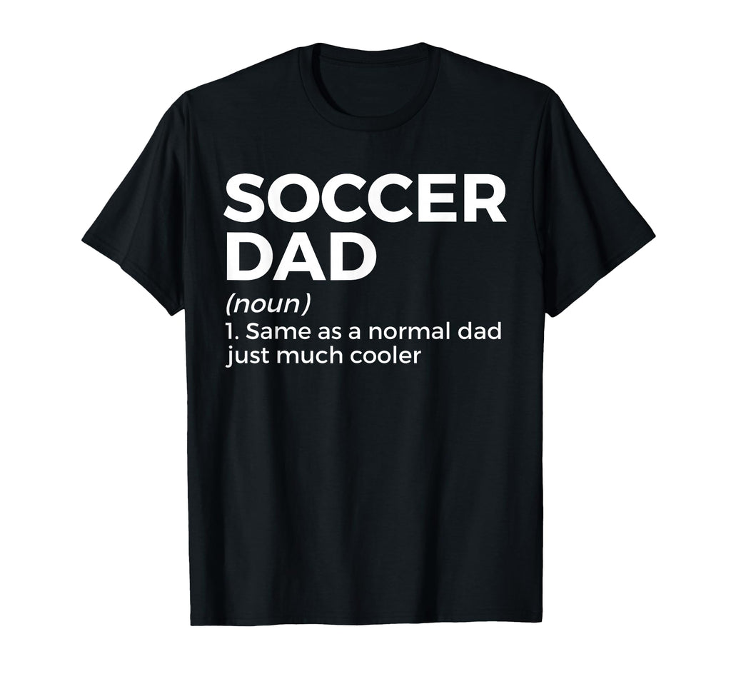 Funny Soccer Dad Definition T-Shirt - Novelty Apparel Unisex - T-Shirt, Sweatshirt, Hoodie