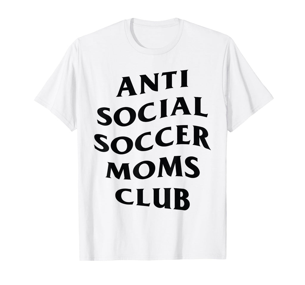 Anti Social Soccer Moms Club Funny T-Shirt - Trendy Graphic Unisex - T-Shirt, Sweatshirt, Hoodie