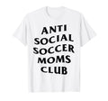 Anti Social Soccer Moms Club Funny T-Shirt - Trendy Graphic Unisex - T-Shirt, Sweatshirt, Hoodie