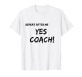 Repeat After Me Yes Coach T-Shirt - Minimalist Print Men Women - T-Shirt, Sweatshirt, Hoodie
