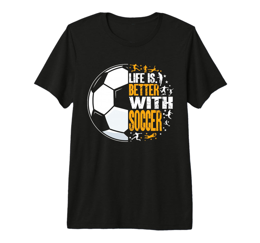 Funny Life Is Better Soccer Tri T-Shirt - Fun Novelty Design Men Women - T-Shirt, Sweatshirt, Hoodie