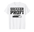 Soccer Profi Loading Soccer T-Shirt - Aesthetic Graphic Men Women - T-Shirt, Sweatshirt, Hoodie