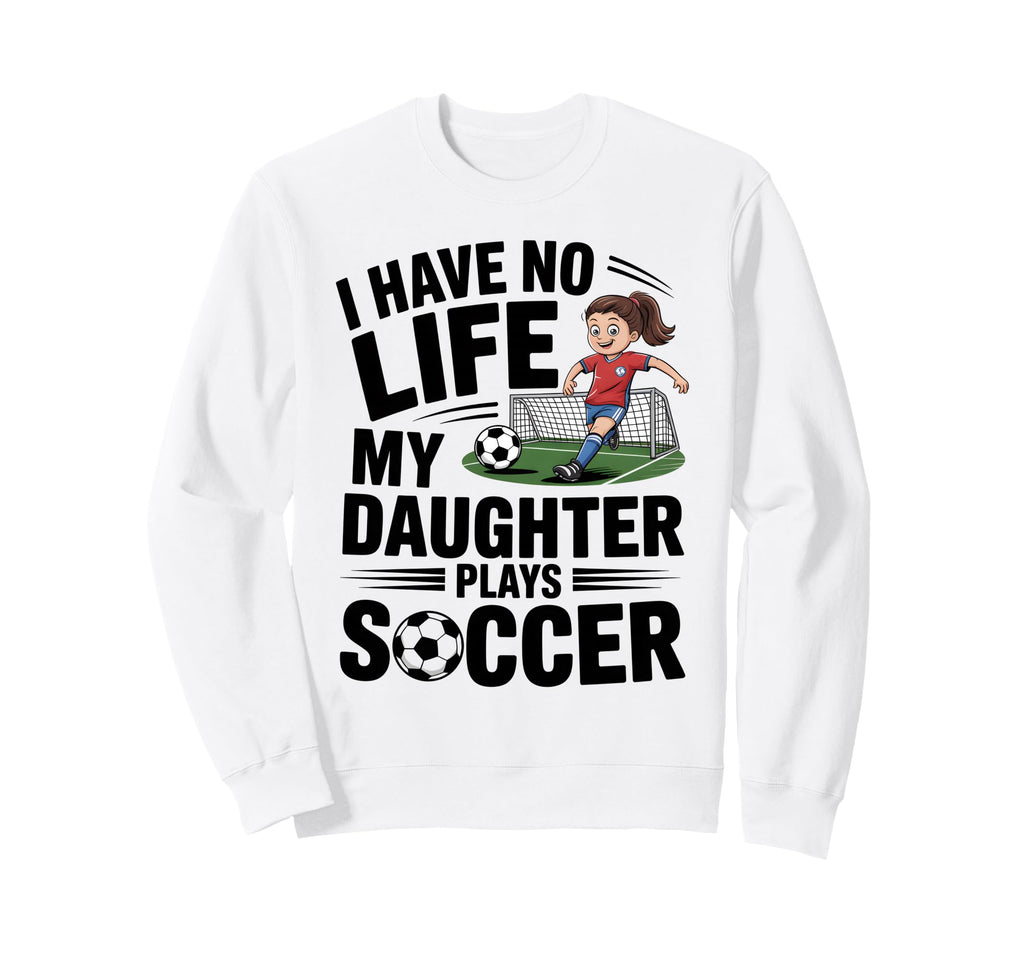 Funny Soccer Daughter Mom Mother Sweatshirt - Novelty Apparel Men Women - T-Shirt, Sweatshirt, Hoodie
