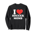 I Love Heart Soccer Moms Sweatshirt - Fun Novelty Design for Adults - T-Shirt, Sweatshirt, Hoodie