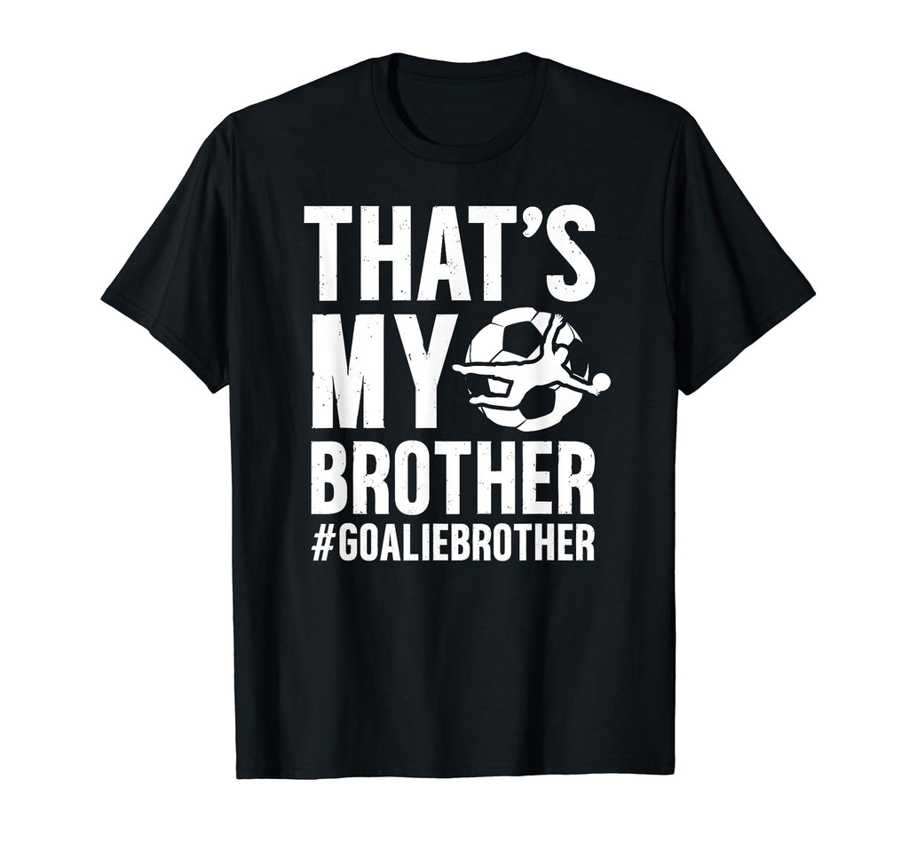 Proud Soccer Goalie Brother T-Shirt - Casual Everyday Wear for Adults - T-Shirt, Sweatshirt, Hoodie