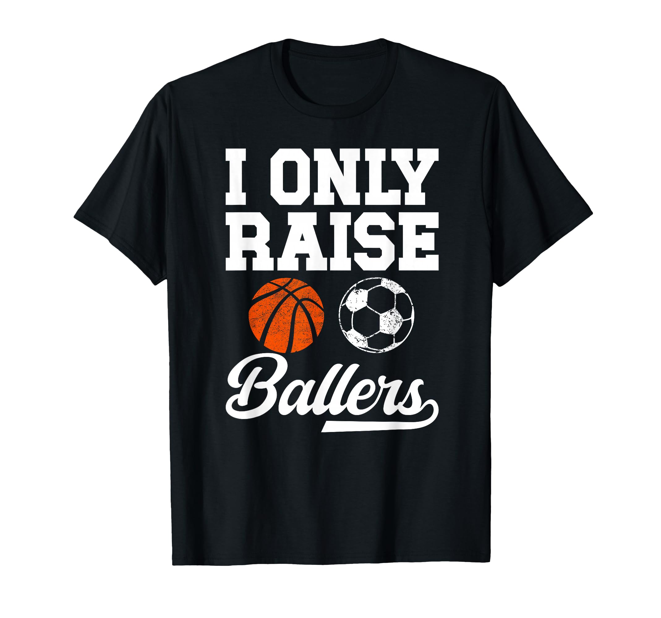 I Only Raise Ballers Basketball T-Shirt - Aesthetic Graphic for Adults - T-Shirt, Sweatshirt, Hoodie