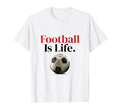 Football Is Life Soccer Fans Related T-Shirt - Unique Graphic for Adults - T-Shirt, Sweatshirt, Hoodie