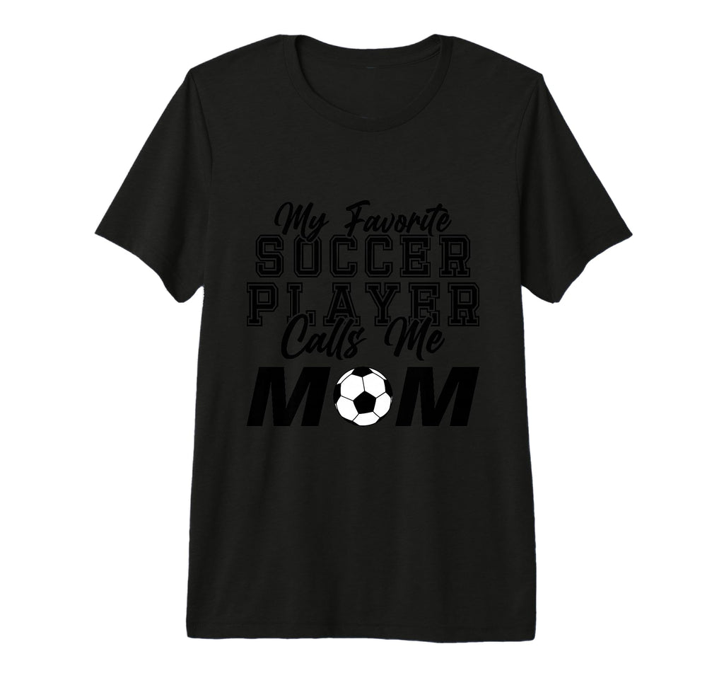 My Favorite Soccer Player Calls Me T-Shirt - Streetwear Style Men Women - T-Shirt, Sweatshirt, Hoodie