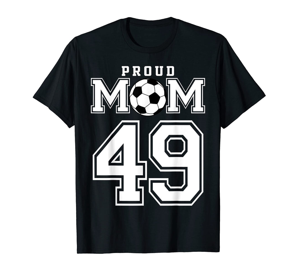 Number 49 Custom Proud Soccer Futbol Mom T-Shirt - Streetwear Style Unisex - T-Shirt, Sweatshirt, Hoodie