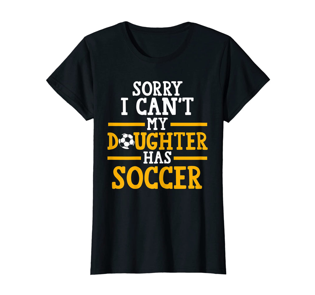 Womens Sorry I Cant My Daughter Has T-Shirt - Fun Novelty Design Unisex - T-Shirt, Sweatshirt, Hoodie