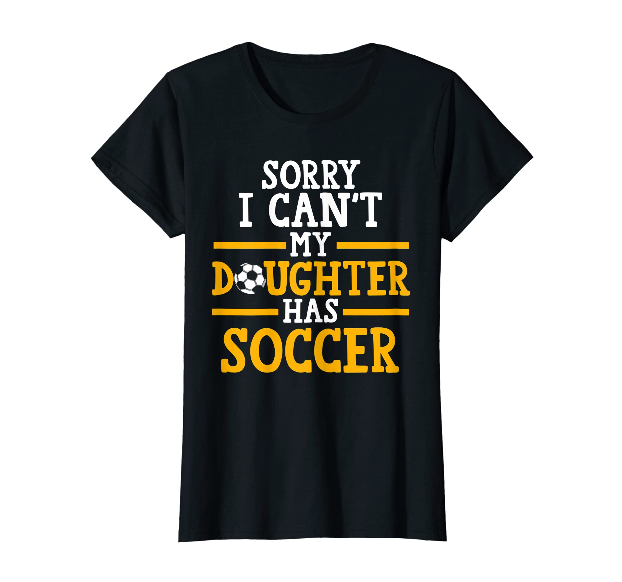 Womens Sorry I Cant My Daughter Has T-Shirt - Fun Novelty Design Unisex - T-Shirt, Sweatshirt, Hoodie