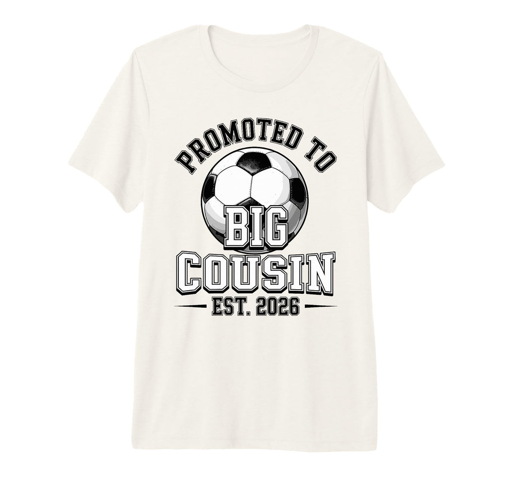 Promoted To Big Cousin Est 2026 Soccer T-Shirt - Streetwear Style Unisex - T-Shirt, Sweatshirt, Hoodie