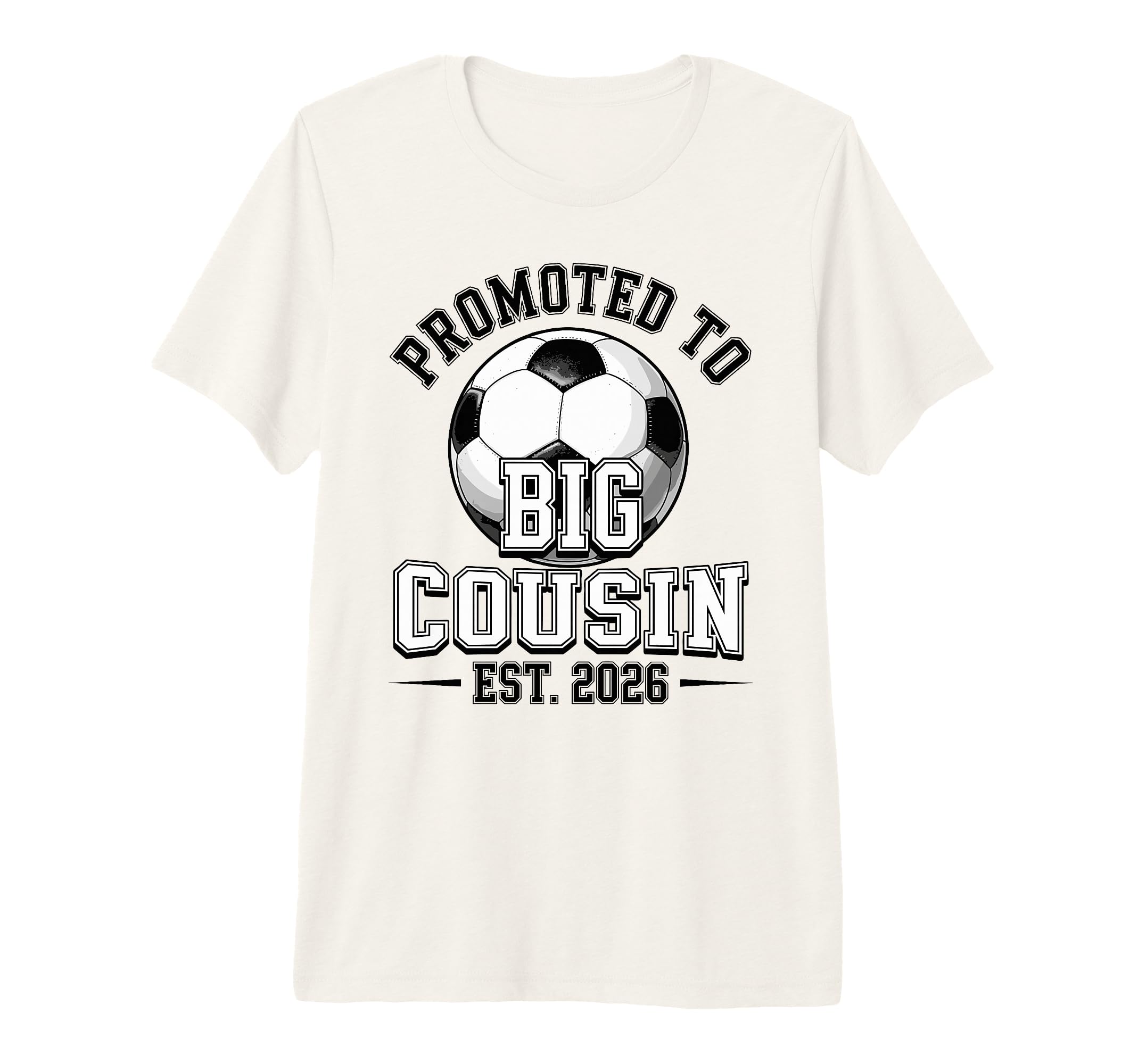 Promoted To Big Cousin Est 2026 Soccer T-Shirt - Streetwear Style Unisex - T-Shirt, Sweatshirt, Hoodie