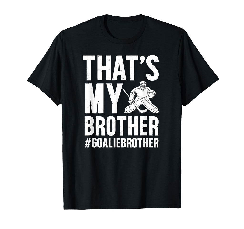 Proud Hockey Goalie Brother T-Shirt - Casual Everyday Wear Men Women - T-Shirt, Sweatshirt, Hoodie