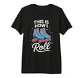 This Is How I Roll Roller Skate Tri T-Shirt - Aesthetic Graphic for Adults - T-Shirt, Sweatshirt, Hoodie