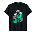Say Less Skate More Gift Rollerskater T-Shirt - Graphic Print for Adults - T-Shirt, Sweatshirt, Hoodie