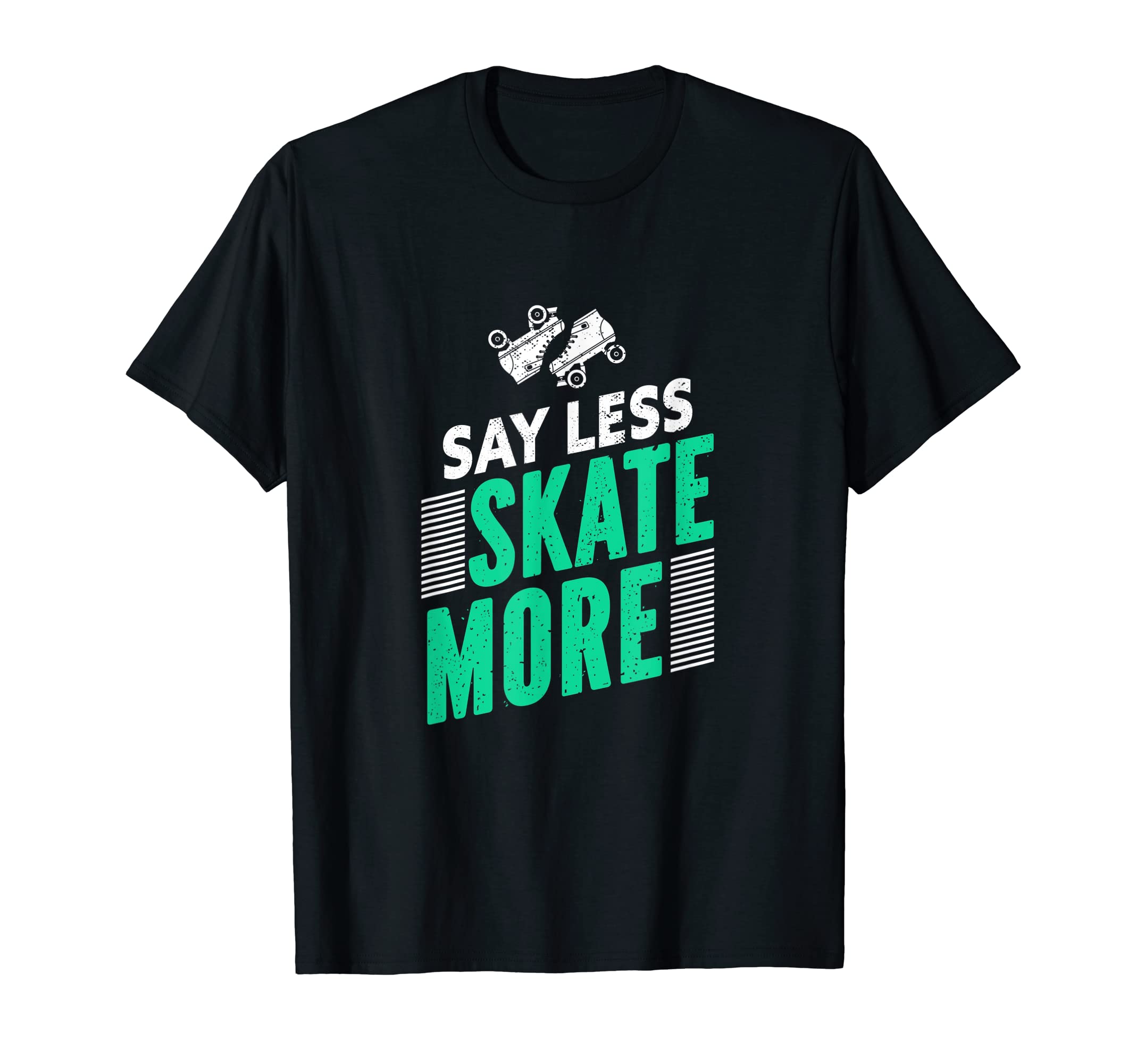 Say Less Skate More Gift Rollerskater T-Shirt - Graphic Print for Adults - T-Shirt, Sweatshirt, Hoodie