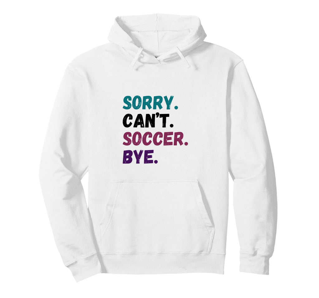 Sorry Cant Soccer Bye Funny Futbol Player Hoodie - Streetwear Style Unisex - T-Shirt, Sweatshirt, Hoodie