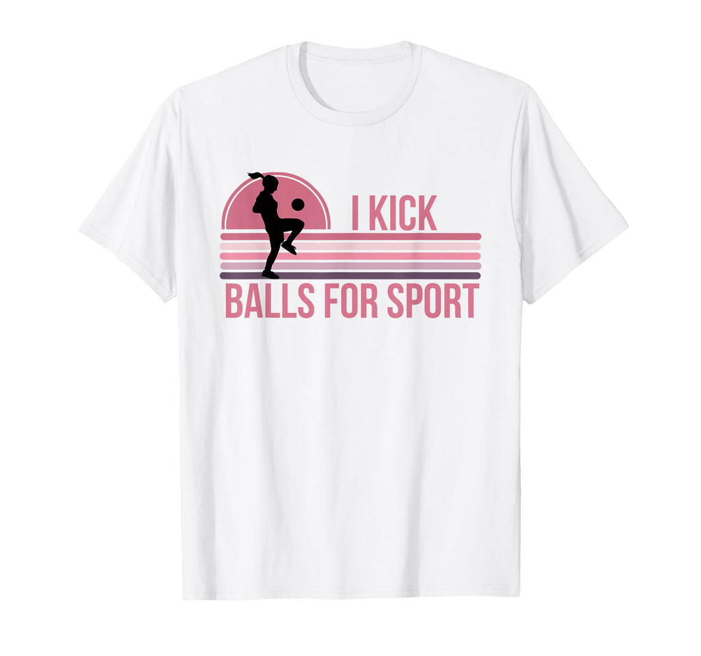 Funny Womens Soccer I Kick Balls T-Shirt - Aesthetic Graphic for Adults - T-Shirt, Sweatshirt, Hoodie