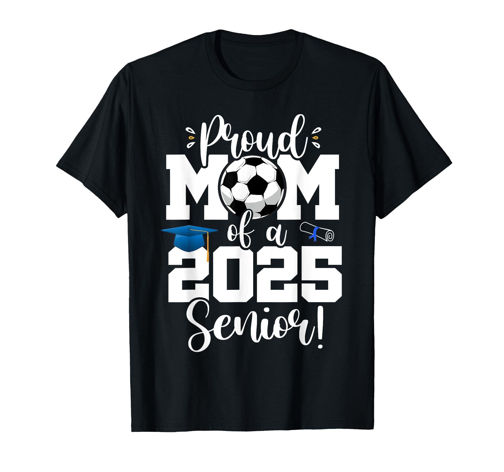 Proud Mom Class 2025 Senior Soccer T-Shirt - Novelty Apparel Unisex - T-Shirt, Sweatshirt, Hoodie