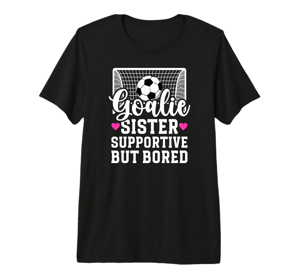 Soccer Goalie Sister Supportive T-Shirt - Casual Everyday Wear Men Women - T-Shirt, Sweatshirt, Hoodie