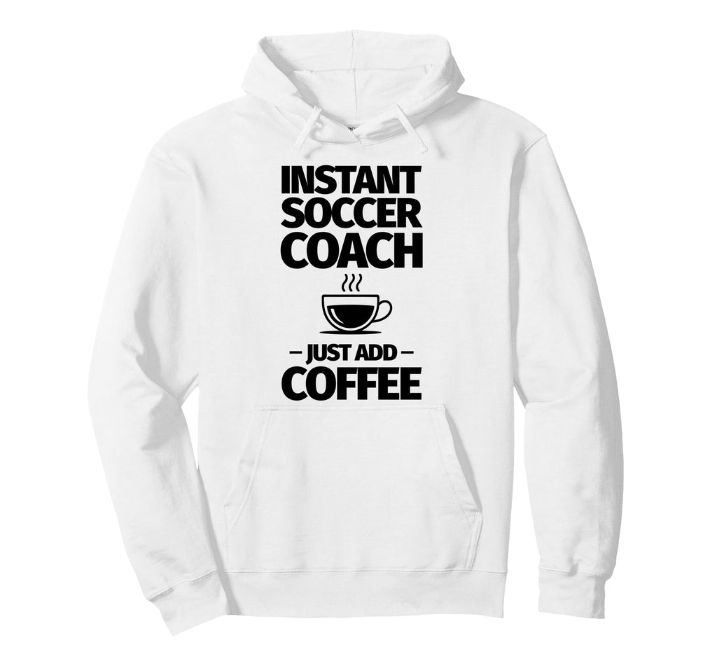 Instant Soccer Coach Just Add Coffee Hoodie - Aesthetic Graphic Unisex - T-Shirt, Sweatshirt, Hoodie