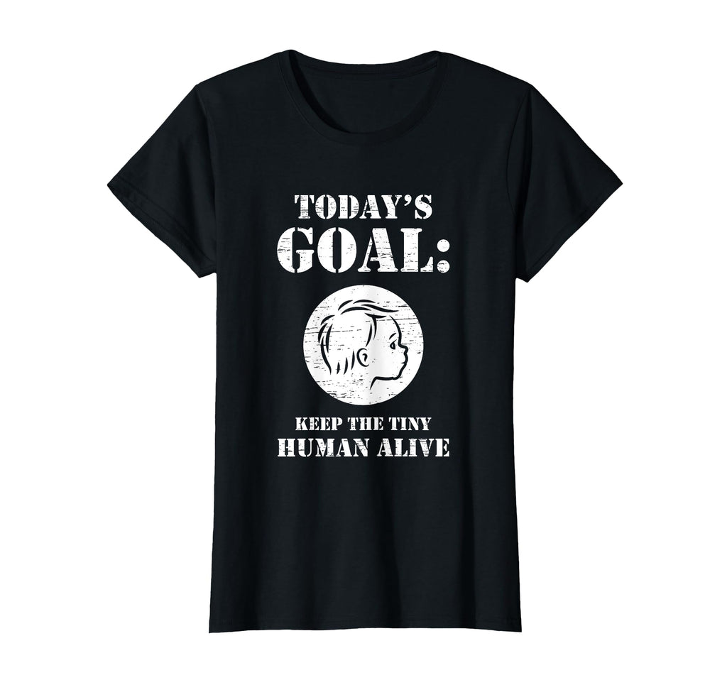 Todays Goal Keep Tiny Human Alive T-Shirt - Streetwear Style for Adults - T-Shirt, Sweatshirt, Hoodie