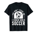 Mens Funny Soccer Coach You Dont Scare Me T-Shirt - Novelty Apparel Unisex - T-Shirt, Sweatshirt, Hoodie