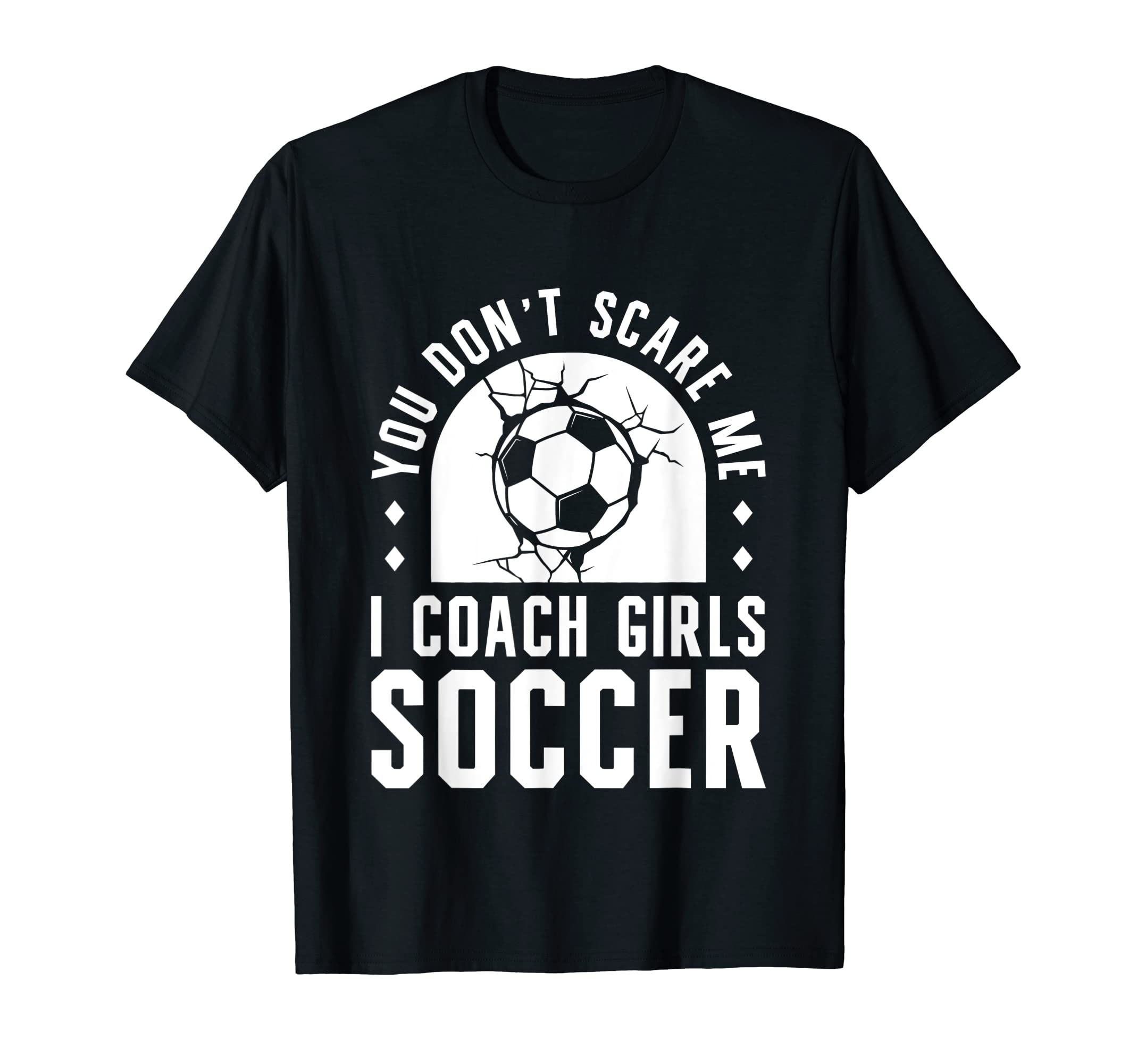 Mens Funny Soccer Coach You Dont Scare Me T-Shirt - Novelty Apparel Unisex - T-Shirt, Sweatshirt, Hoodie