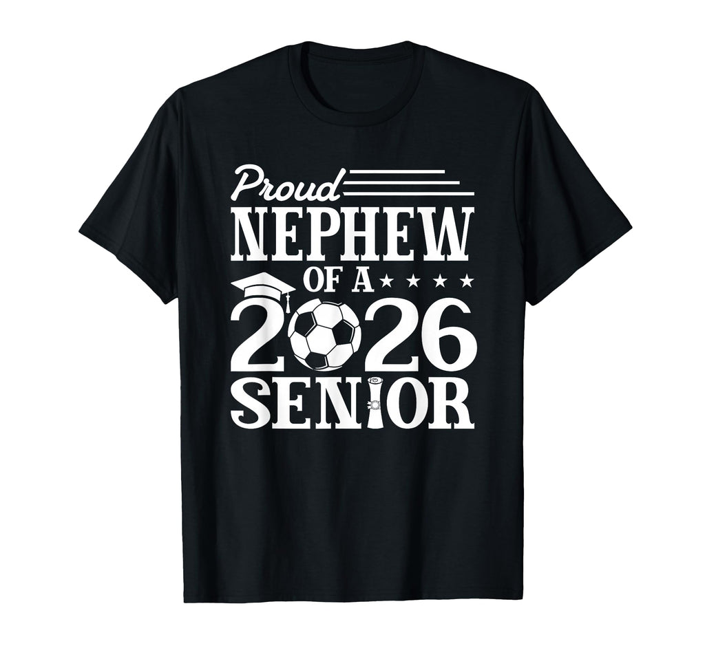 Proud Nephew 2026 Senior Soccer Graduate T-Shirt - Graphic Print Unisex - T-Shirt, Sweatshirt, Hoodie