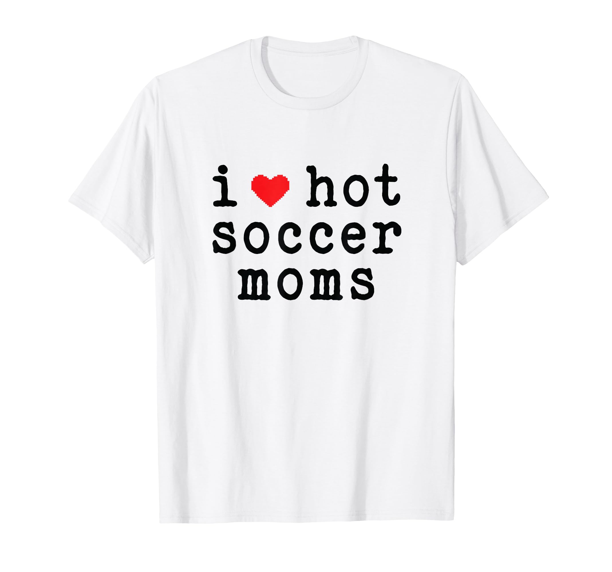 I Love Hot Soccer Moms Funny Love Red T-Shirt - Novelty Apparel Men Women - T-Shirt, Sweatshirt, Hoodie