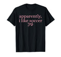 Apparently I Like Soccer Coquette T-Shirt - Aesthetic Graphic Men Women - T-Shirt, Sweatshirt, Hoodie