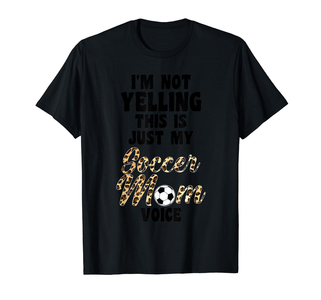 Im Not Yelling This Is Soccer Mom Voice T-Shirt - Novelty Apparel Unisex - T-Shirt, Sweatshirt, Hoodie