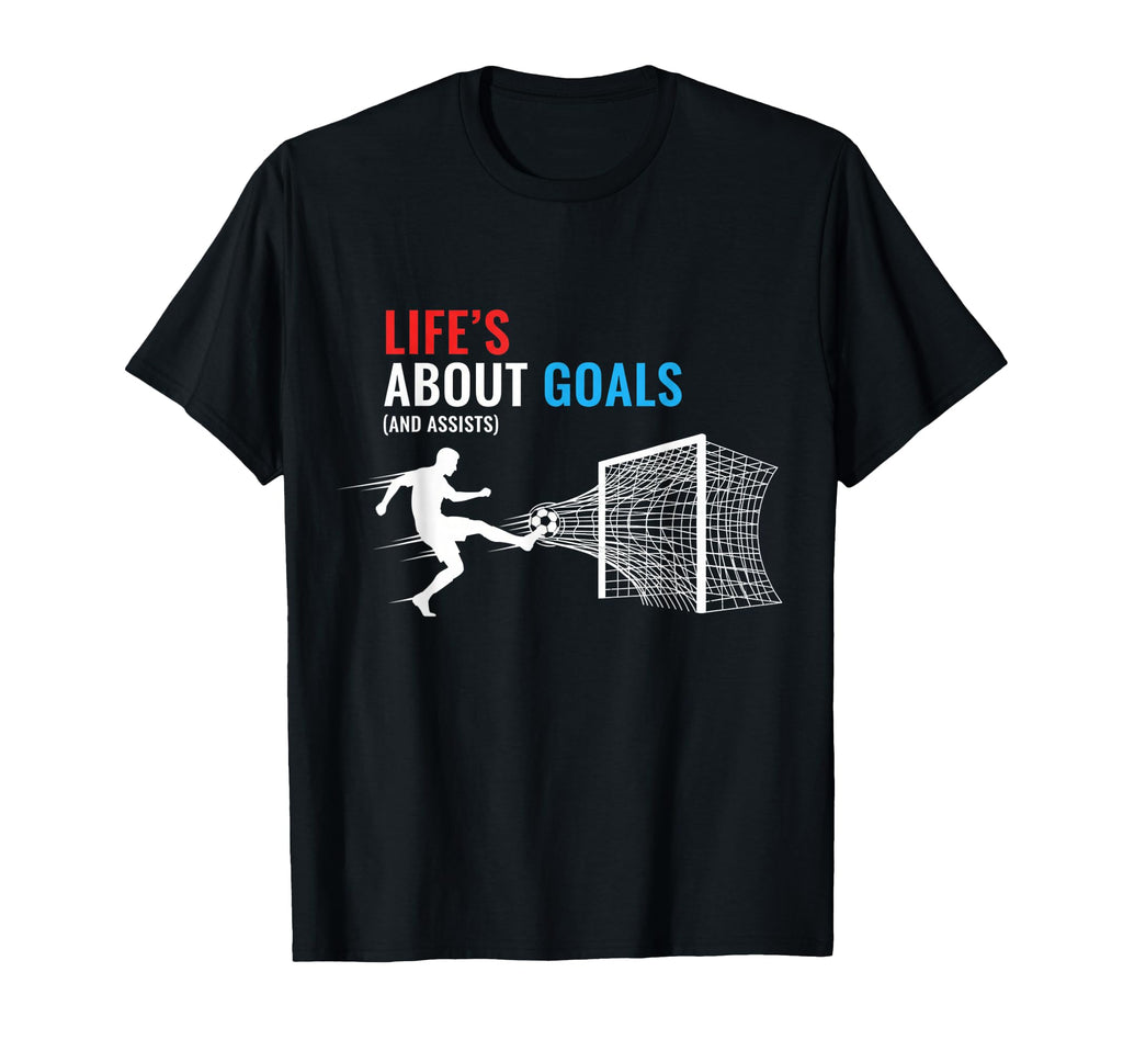 Lifes About Goals And Assists Soccer T-Shirt - Fun Novelty Design Unisex - T-Shirt, Sweatshirt, Hoodie