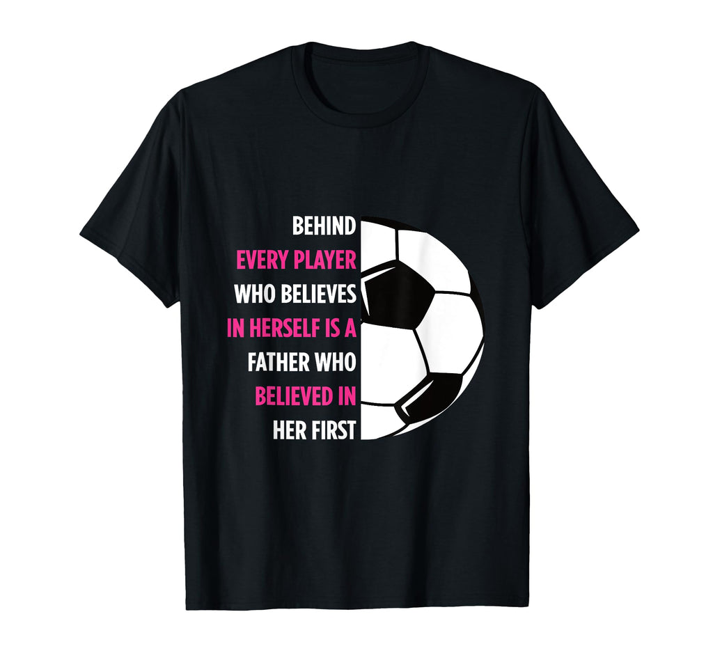 Behind Every Player Is Father Soccer T-Shirt - Streetwear Style Men Women - T-Shirt, Sweatshirt, Hoodie