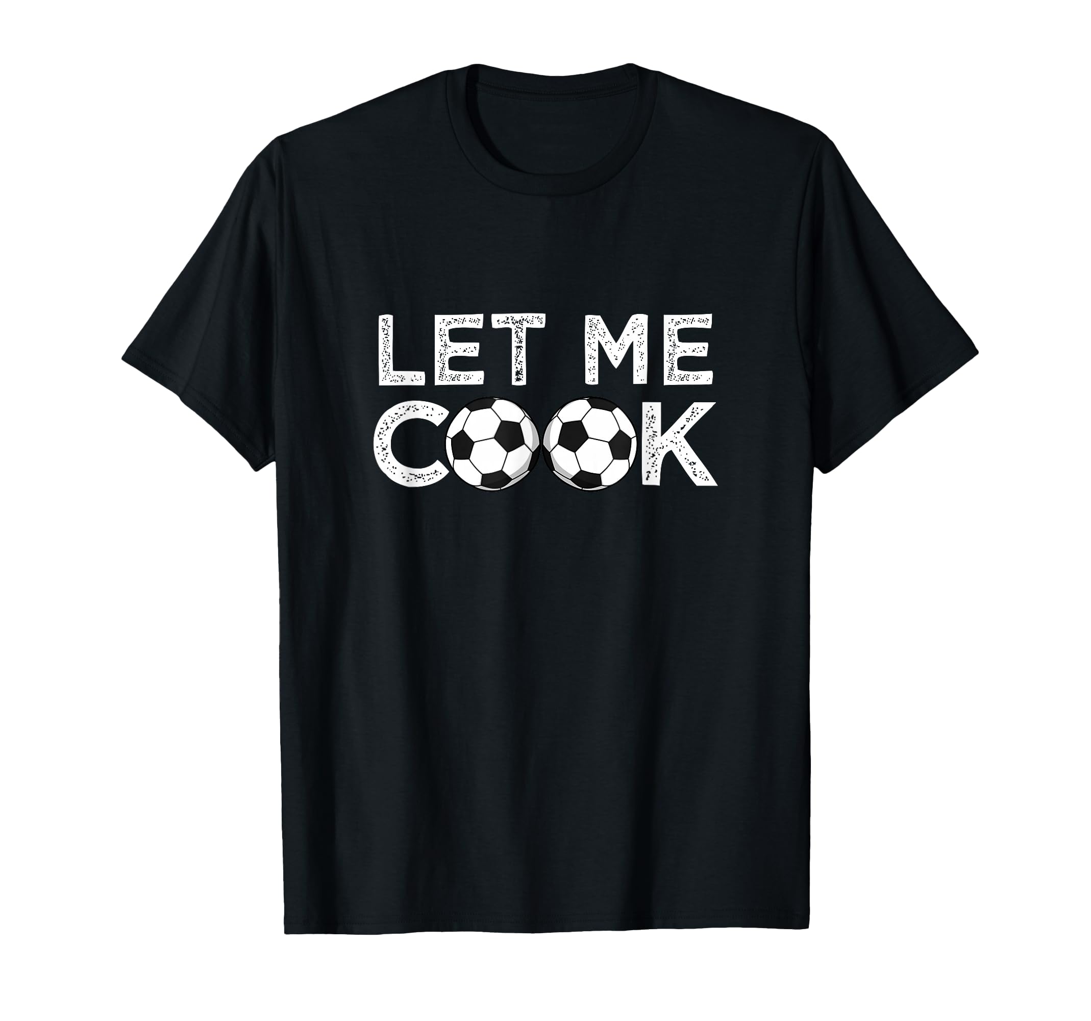 Soccer Let Me Cook Soccer Player T-Shirt - Unique Graphic Unisex - T-Shirt, Sweatshirt, Hoodie
