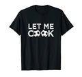Soccer Let Me Cook Soccer Player T-Shirt - Casual Everyday Wear Men Women - T-Shirt, Sweatshirt, Hoodie